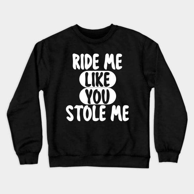 RIDE ME LIKE YOU STOLE ME Crewneck Sweatshirt by mogibul